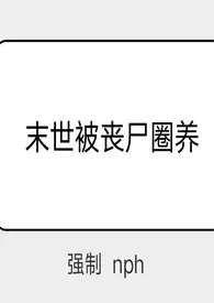 末世被丧尸圈养(强制 nph)