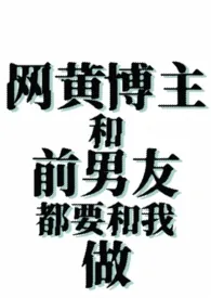 网黄博主和前男友都要和我做(姐狗1v2)