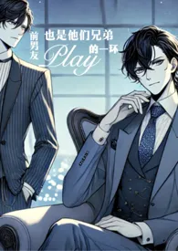 前男友也是他们兄弟play的一环(SM高h)
